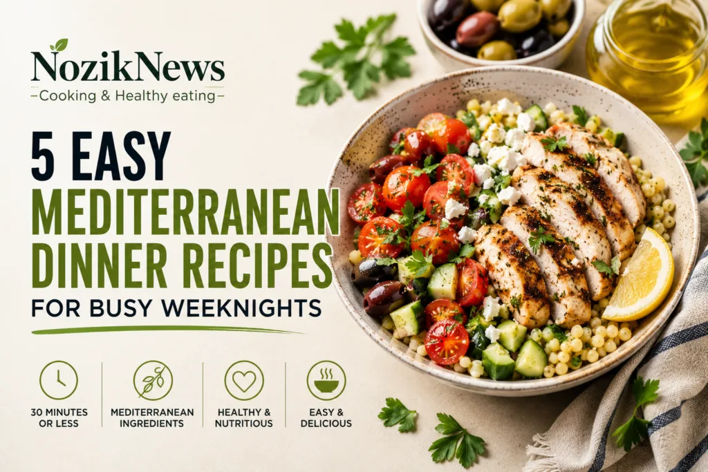 5 Easy Mediterranean Dinner Recipes for Busy Weeknights